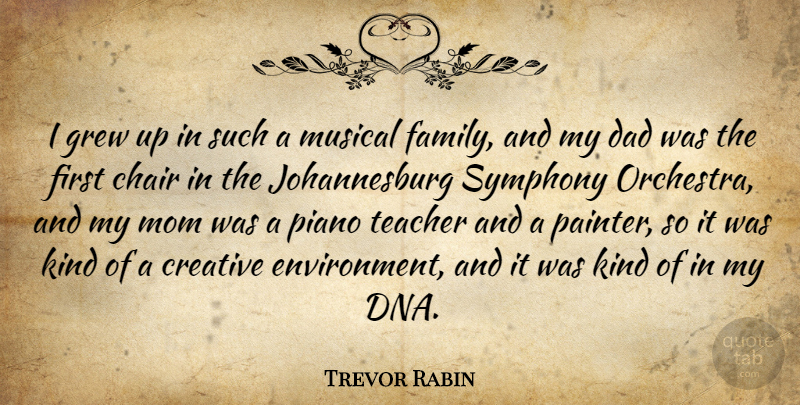 Trevor Rabin Quote About Chair, Creative, Dad, Family, Grew: I Grew Up In Such...
