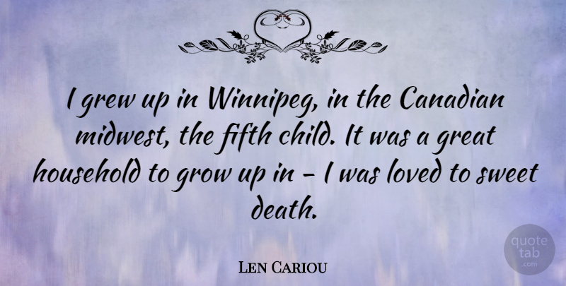 Len Cariou Quote About Sweet, Children, Growing Up: I Grew Up In Winnipeg...