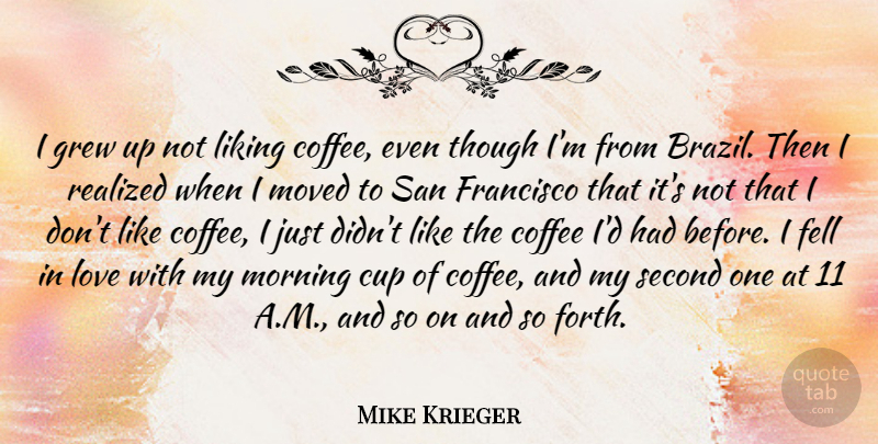 Mike Krieger Quote About Cup, Fell, Francisco, Grew, Liking: I Grew Up Not Liking...