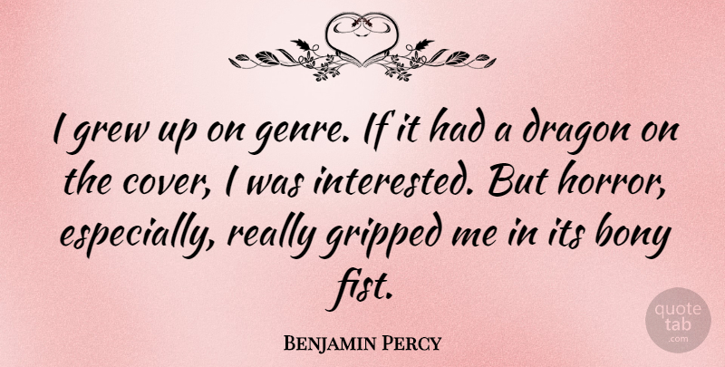 Benjamin Percy Quote About Dragon, Grew: I Grew Up On Genre...