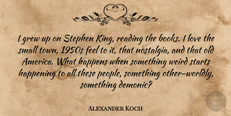 Alexander Koch Quote About Kings, Book, Reading: I Grew Up On Stephen...