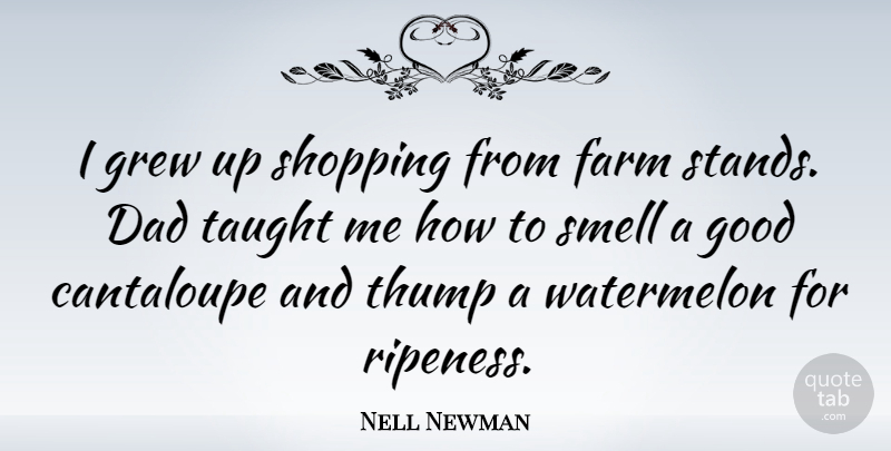 Nell Newman Quote About Dad, Farm, Good, Grew, Smell: I Grew Up Shopping From...