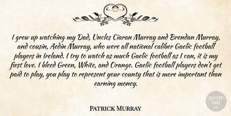 Patrick Murray Quote About Football, Cousin, Uncles: I Grew Up Watching My...