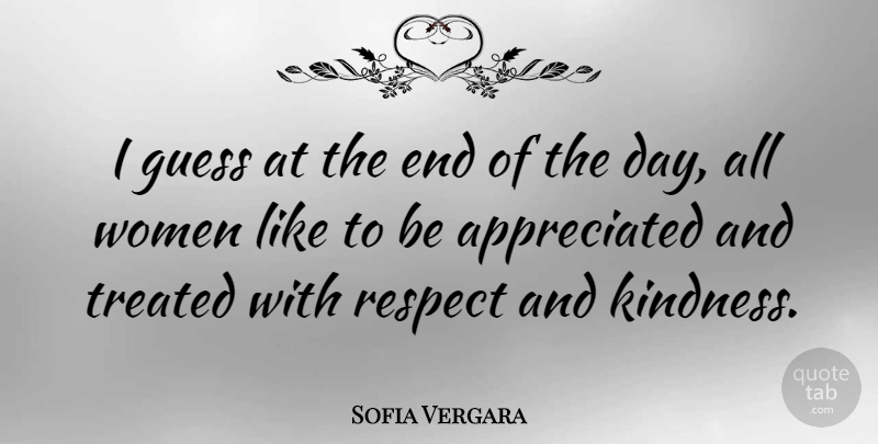 Sofia Vergara Quote About Kindness, Women, The End Of The Day: I Guess At The End...