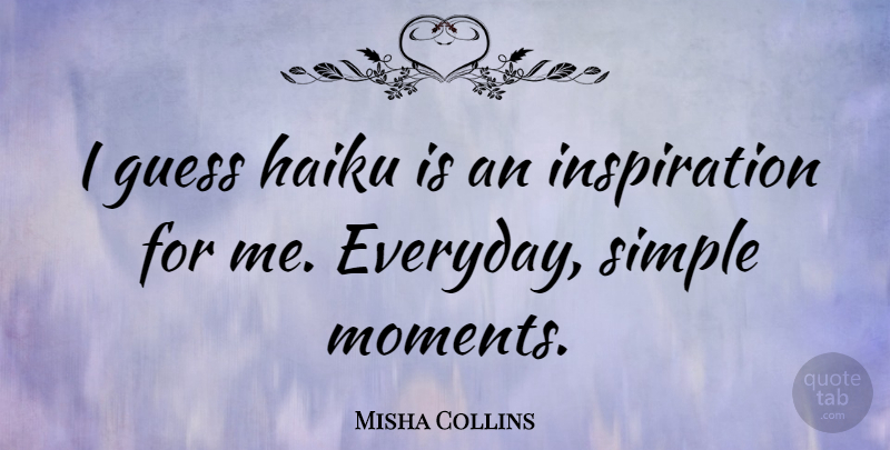 Misha Collins Quote About Guess: I Guess Haiku Is An...