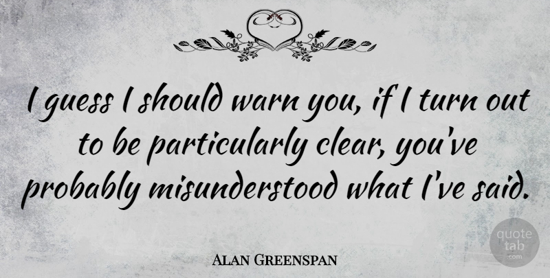 Alan Greenspan Quote About Misunderstood, Investing, Should: I Guess I Should Warn...