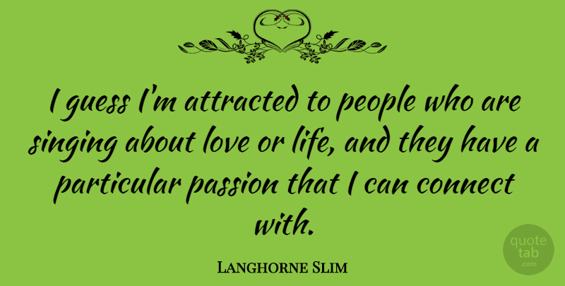 Langhorne Slim Quote About Attracted, Connect, Guess, Life, Love: I Guess Im Attracted To...