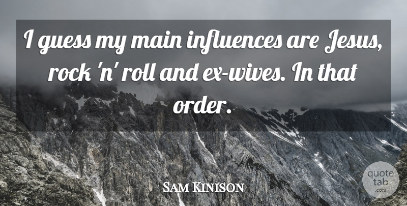 Sam Kinison Quote About Jesus, Order, Rocks: I Guess My Main Influences...