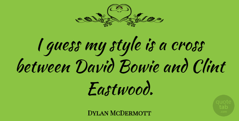 Dylan McDermott Quote About Style, Bowie, Crosses: I Guess My Style Is...