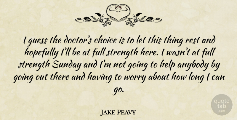 Jake Peavy Quote About Anybody, Choice, Guess, Help, Hopefully: I Guess The Doctors Choice...