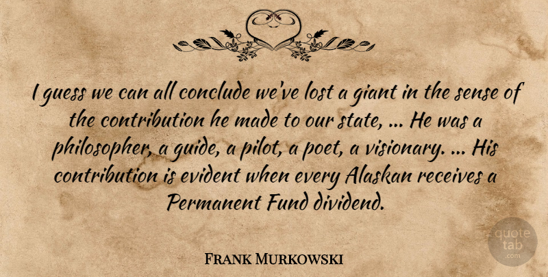Frank Murkowski Quote About Conclude, Evident, Fund, Giant, Guess: I Guess We Can All...