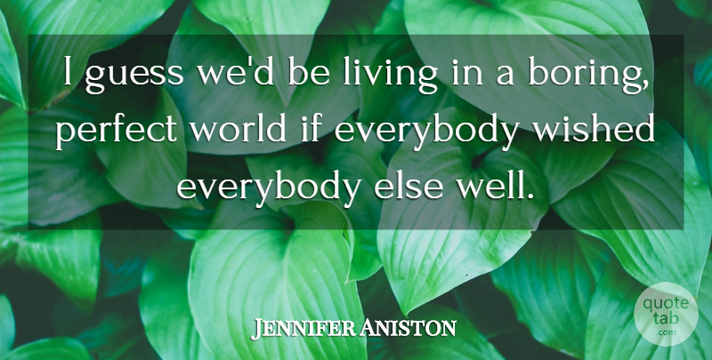 Jennifer Aniston Quote About Perfect, World, Boring: I Guess Wed Be Living...