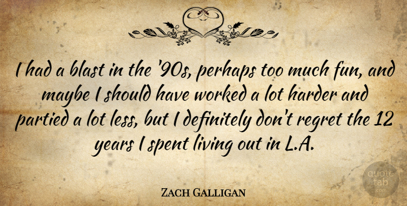 Zach Galligan Quote About Blast, Definitely, Harder, Maybe, Perhaps: I Had A Blast In...