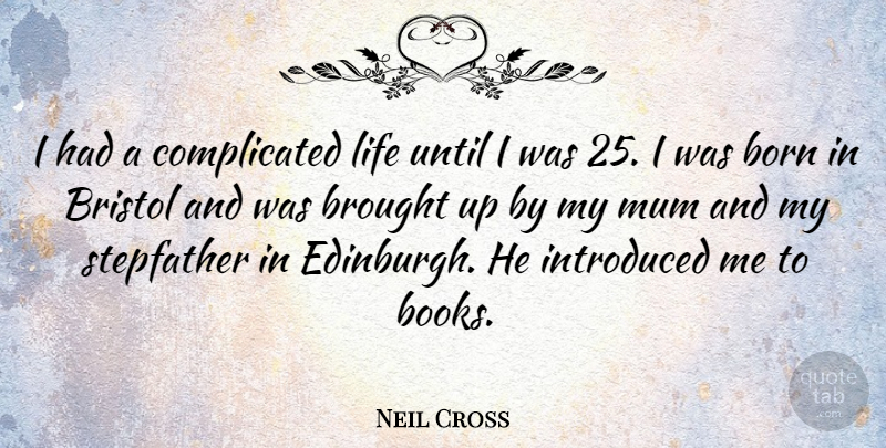 Neil Cross Quote About Bristol, Brought, Introduced, Life, Mum: I Had A Complicated Life...