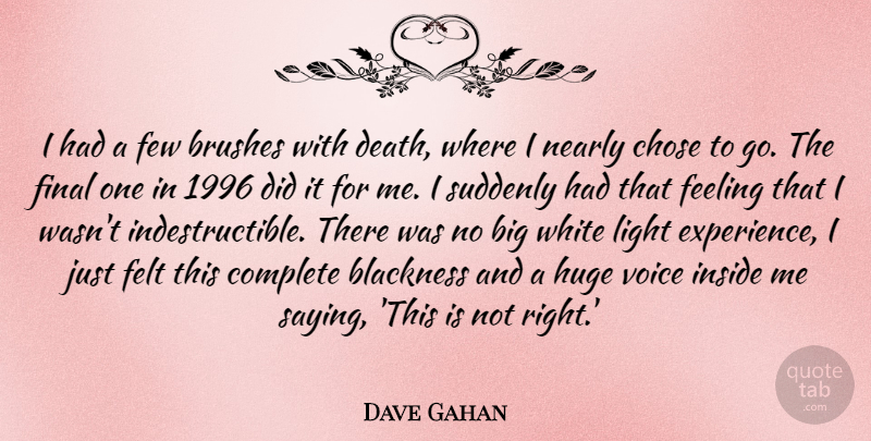 Dave Gahan Quote About Blackness, Brushes, Chose, Complete, Death: I Had A Few Brushes...