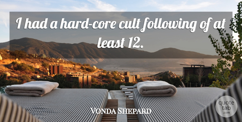 Vonda Shepard Quote About undefined: I Had A Hard Core...