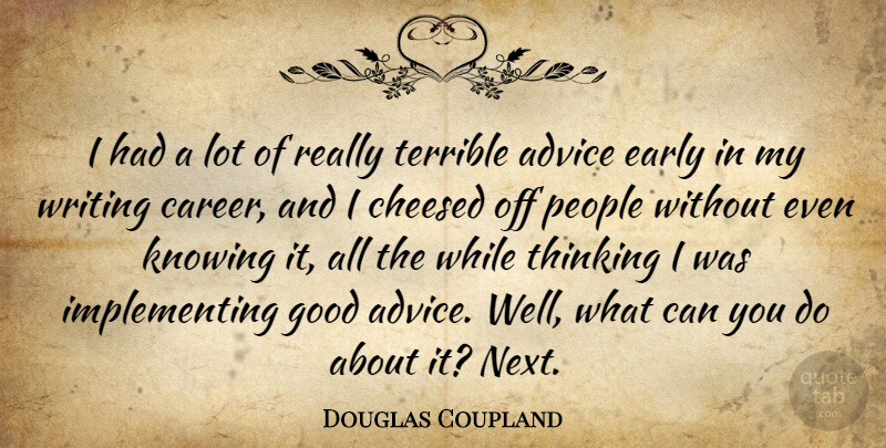 Douglas Coupland Quote About Advice, Early, Good, Knowing, People: I Had A Lot Of...