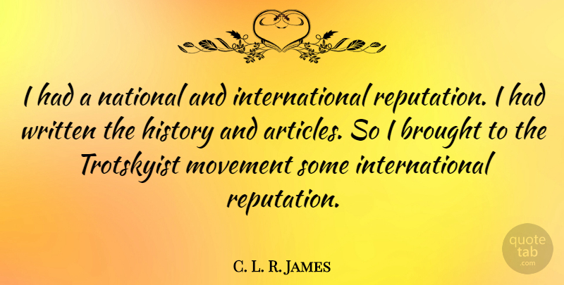 C. L. R. James Quote About Movement, Reputation, Articles: I Had A National And...