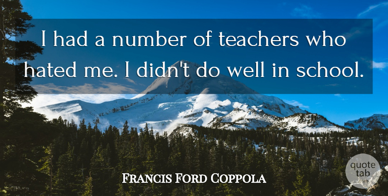 Francis Ford Coppola Quote About Teacher, School, Numbers: I Had A Number Of...
