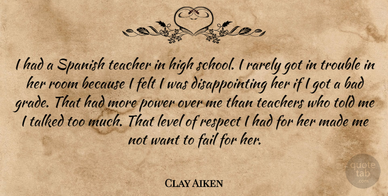 Clay Aiken Quote About Bad, Fail, Felt, High, Level: I Had A Spanish Teacher...