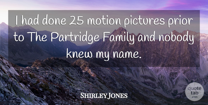 Shirley Jones Quote About Names, Done, Motion Pictures: I Had Done 25 Motion...