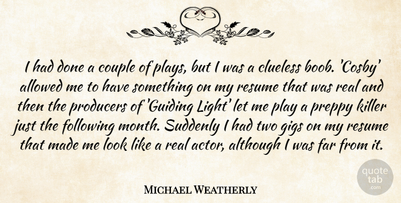 Michael Weatherly Quote About Allowed, Although, Clueless, Far, Following: I Had Done A Couple...
