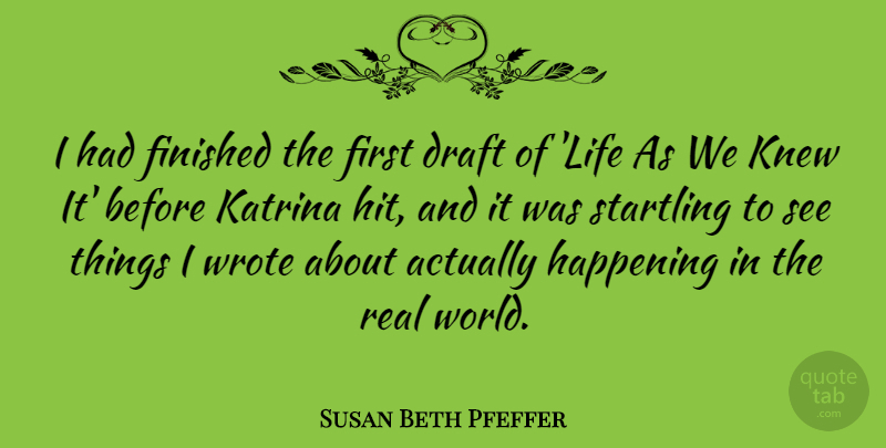 Susan Beth Pfeffer Quote About Happening, Katrina, Knew, Life, Wrote: I Had Finished The First...
