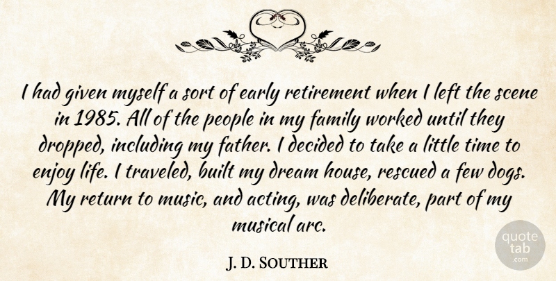 J. D. Souther Quote About Built, Decided, Dream, Early, Enjoy: I Had Given Myself A...