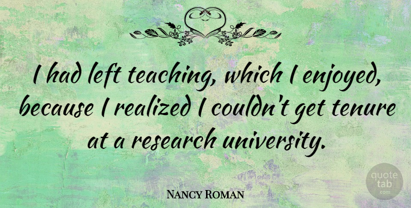 Nancy Roman Quote About Realized, Tenure: I Had Left Teaching Which...