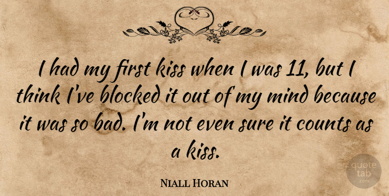 Niall Horan Quote About Kissing, Thinking, Mind: I Had My First Kiss...