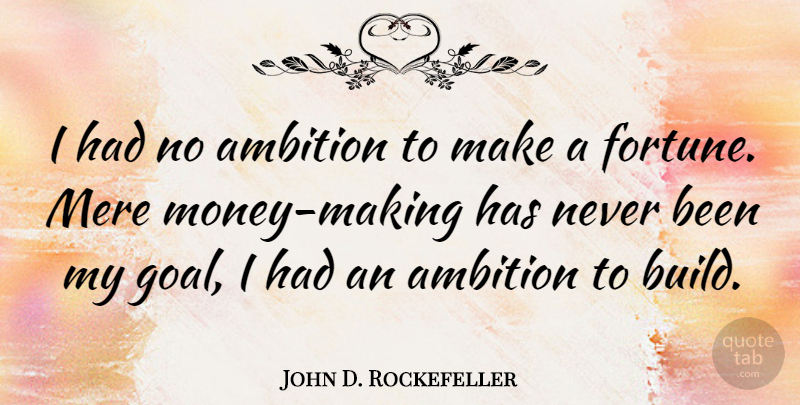 John D. Rockefeller Quote About Attitude, Ambition, Goal: I Had No Ambition To...