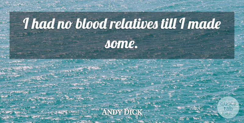 Andy Dick Quote About Blood, Blood Relatives, Made: I Had No Blood Relatives...