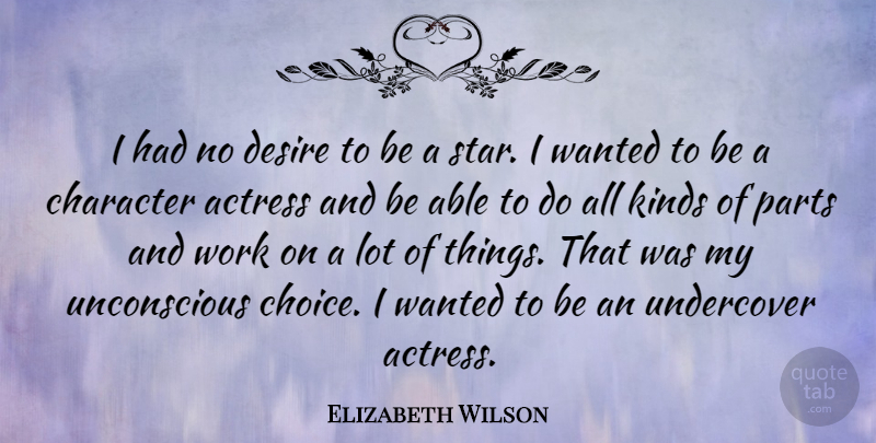 Elizabeth Wilson Quote About Actress, Desire, Kinds, Parts, Undercover: I Had No Desire To...