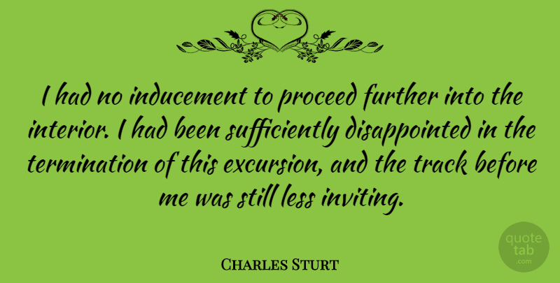 Charles Sturt Quote About Further, Proceed: I Had No Inducement To...