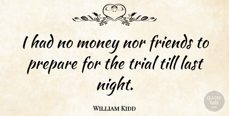 William Kidd Quote About Last, Money, Nor, Till, Trial: I Had No Money Nor...