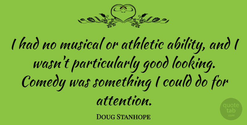 Doug Stanhope Quote About Athletic, Good, Musical: I Had No Musical Or...