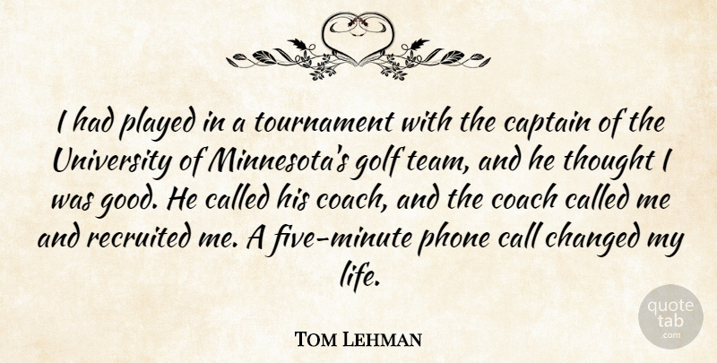 Tom Lehman Quote About Call, Captain, Changed, Coach, Golf: I Had Played In A...