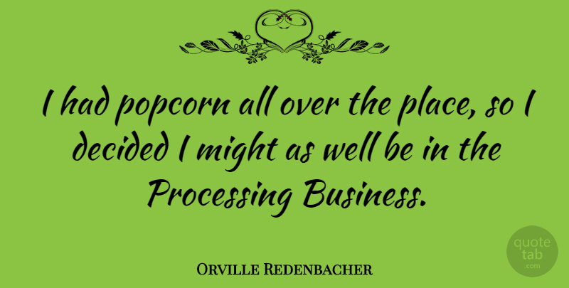 Orville Redenbacher Quote About Might, Popcorn, Wells: I Had Popcorn All Over...
