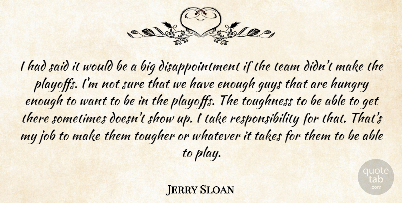 Jerry Sloan Quote About Guys, Hungry, Job, Responsibility, Sure: I Had Said It Would...