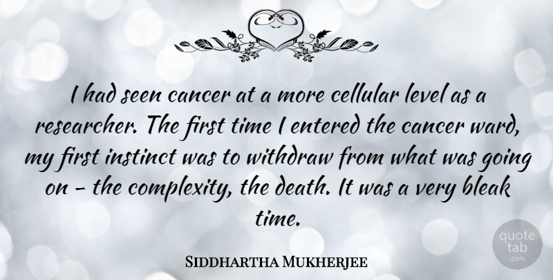 Siddhartha Mukherjee Quote About Cancer, Levels, Firsts: I Had Seen Cancer At...