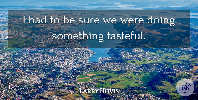 Larry Hovis Quote About American Musician: I Had To Be Sure...