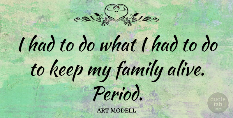 Art Modell Quote About Alive, My Family, Periods: I Had To Do What...
