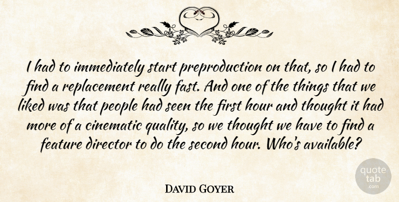 David Goyer Quote About Cinematic, Director, Feature, Hour, Liked: I Had To Immediately Start...