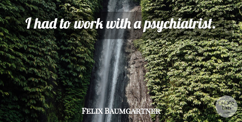 Felix Baumgartner Quote About Psychiatrist: I Had To Work With...