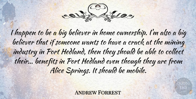 Andrew Forrest Quote About Alice, Believer, Benefits, Collect, Crack: I Happen To Be A...