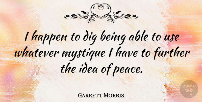 Garrett Morris Quote About Ideas, Use, Able: I Happen To Dig Being...