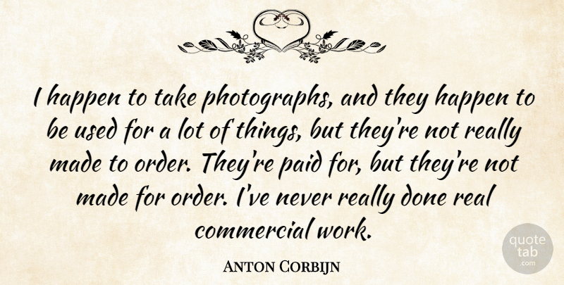 Anton Corbijn Quote About Commercial, Paid, Work: I Happen To Take Photographs...