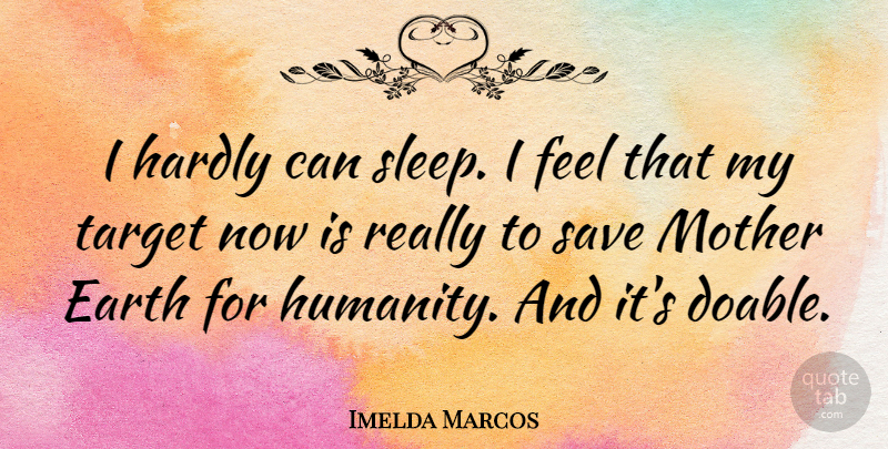 Imelda Marcos Quote About Mother, Sleep, Humanity: I Hardly Can Sleep I...