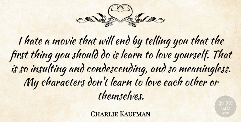 Charlie Kaufman Quote About Hate, Love Yourself, Character: I Hate A Movie That...
