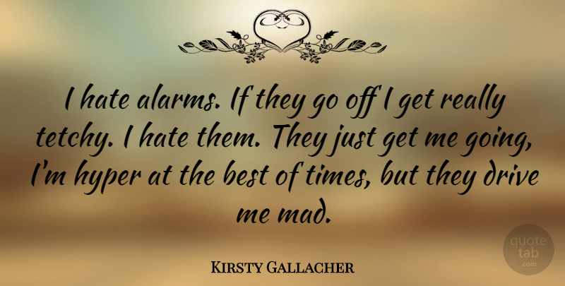 Kirsty Gallacher Quote About Hate, Mad, Alarms: I Hate Alarms If They...